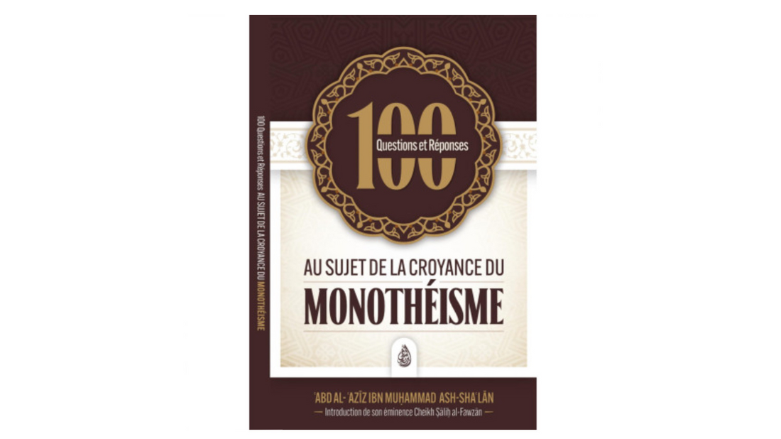 100 Questions/réponses au sujet de la croyance du monothéiste – Sheikh ‘Abd Al ‘Aziz Ibn Muhammad Ash Sha’lan