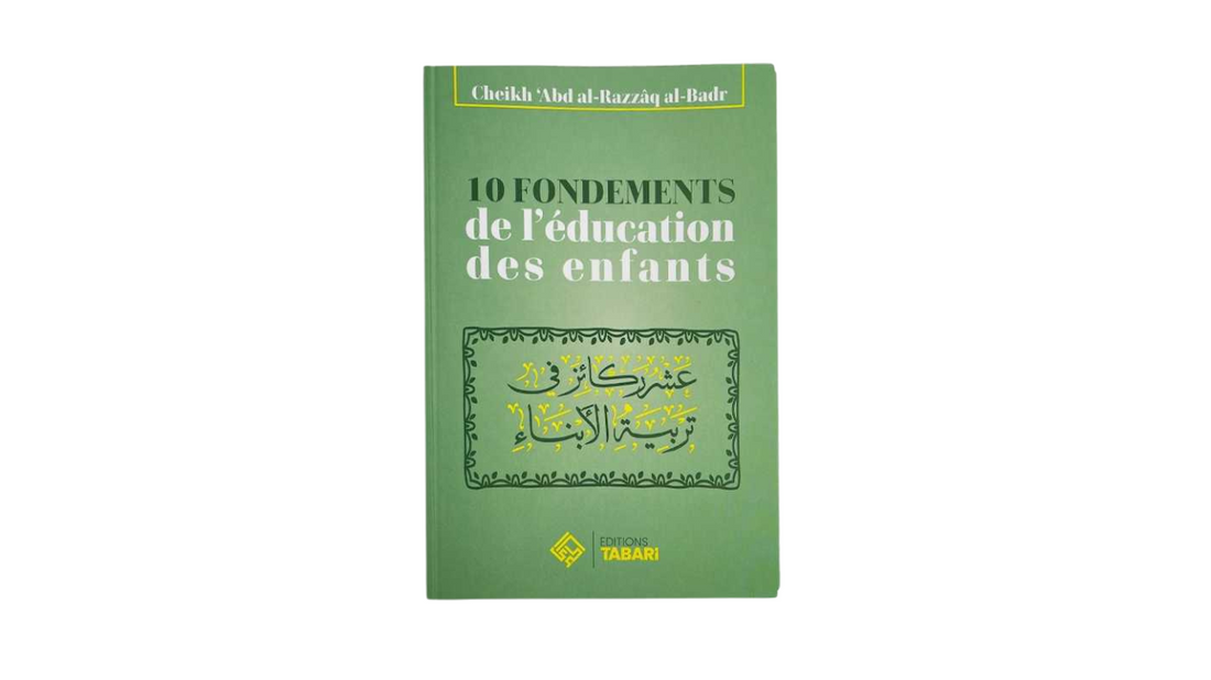 10 FONDEMENTS DE L’EDUCATION DES ENFANTS – de Sheikh Abd’Al-Razzaq Al-Badr – Edition Tabari