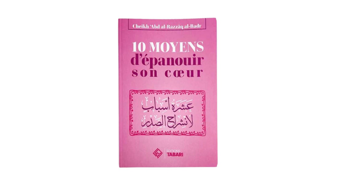 10 MOYENS D’EPANOUIR SON COEUR – de Sheikh Abd’Al-Razzaq Al-Badr – Edition Tabari