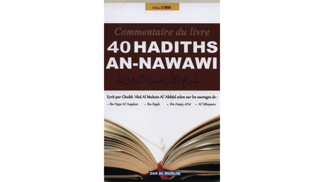 40 HADITHS AN-NAWAWI – Commentaire de Ibn Rajab, Al ‘Uthaymin, Ibn Hajar Al’ Asqalani – Editons Dar Al Muslim