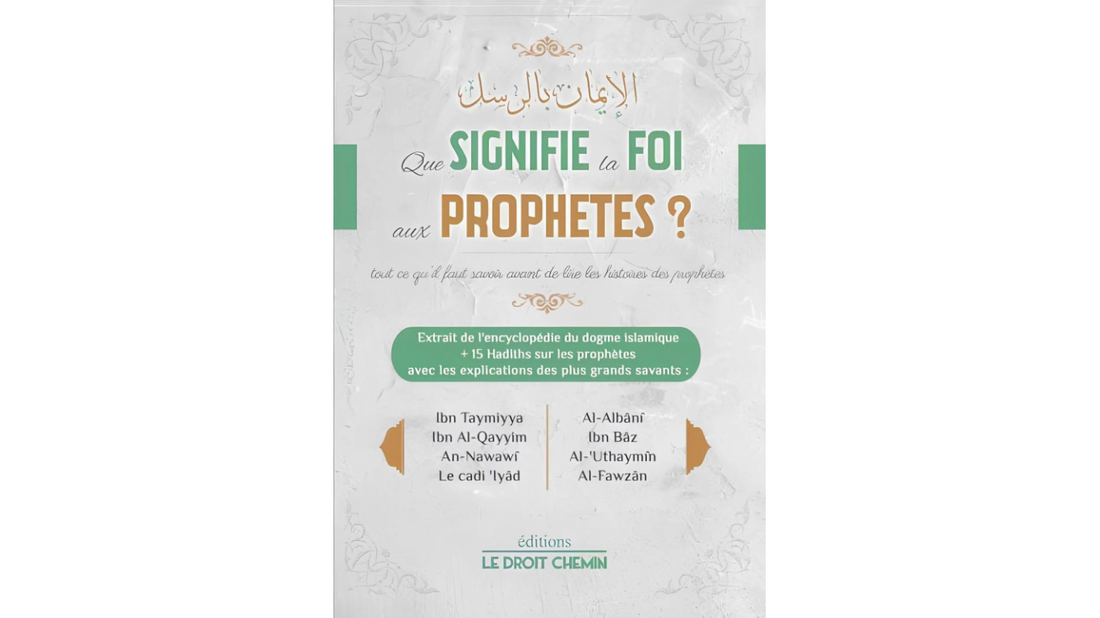 QUE SIGNIFIE LA FOI AUX PROPHETES ? – De Sheikh Ibn Tammiyyah, Ibn Qayyim, Al Uthaymin, An Nawawi, AL Albani, Ibn Baz – Edition Le Droit Chemin