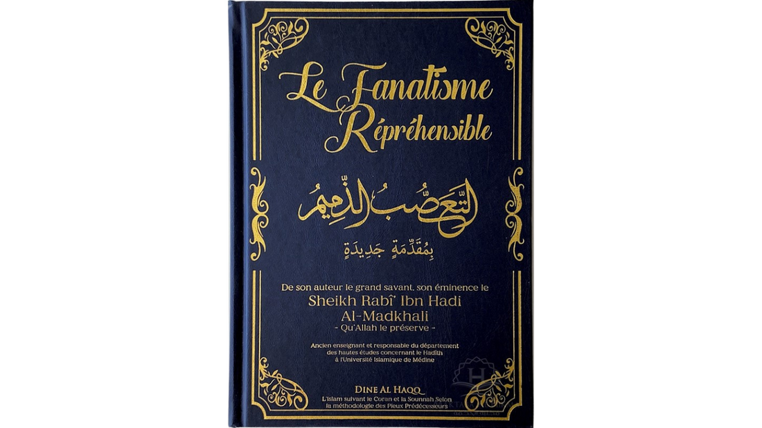LE FANATISME REPREHENSIBLE – de Sheikh Rabî Ibn Hadi Al Madkhali – Edition Dine Al Haqq