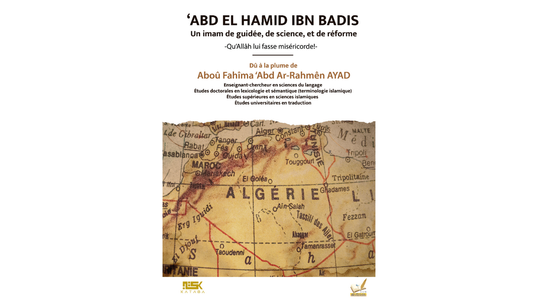 ABD EL HAMID IBN BADIS UN IMAM DE GUIDEE, DE SCIENCE, ET DE REFORME- de Abou Fahîma ‘Abd Ar Rahman Ayad – Edition Kataba