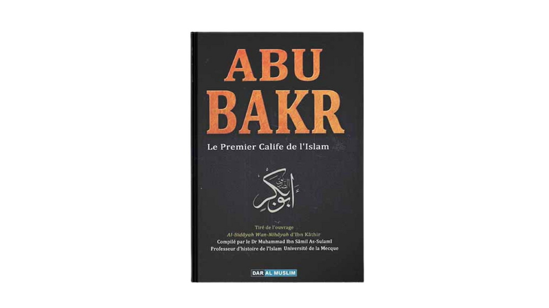 LE CALIFAT D’ABU BAKR LE PREMIER CALIFE DE L’ISLAM – d’Ibn Kathir – Editions Dar Al Muslim