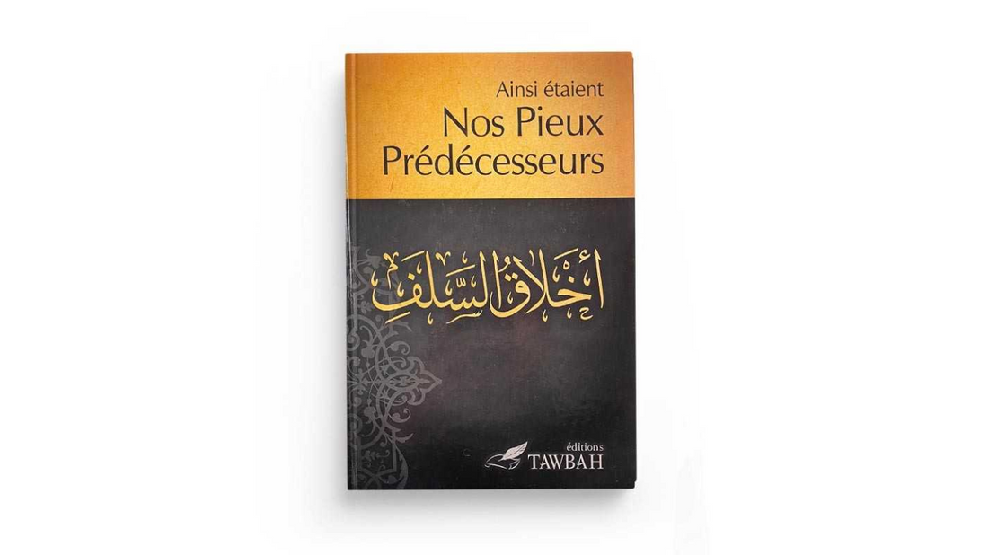 AINSI ÉTAIENT NOS PIEUX PRÉDÉCESSEURS – Edition Tawbah