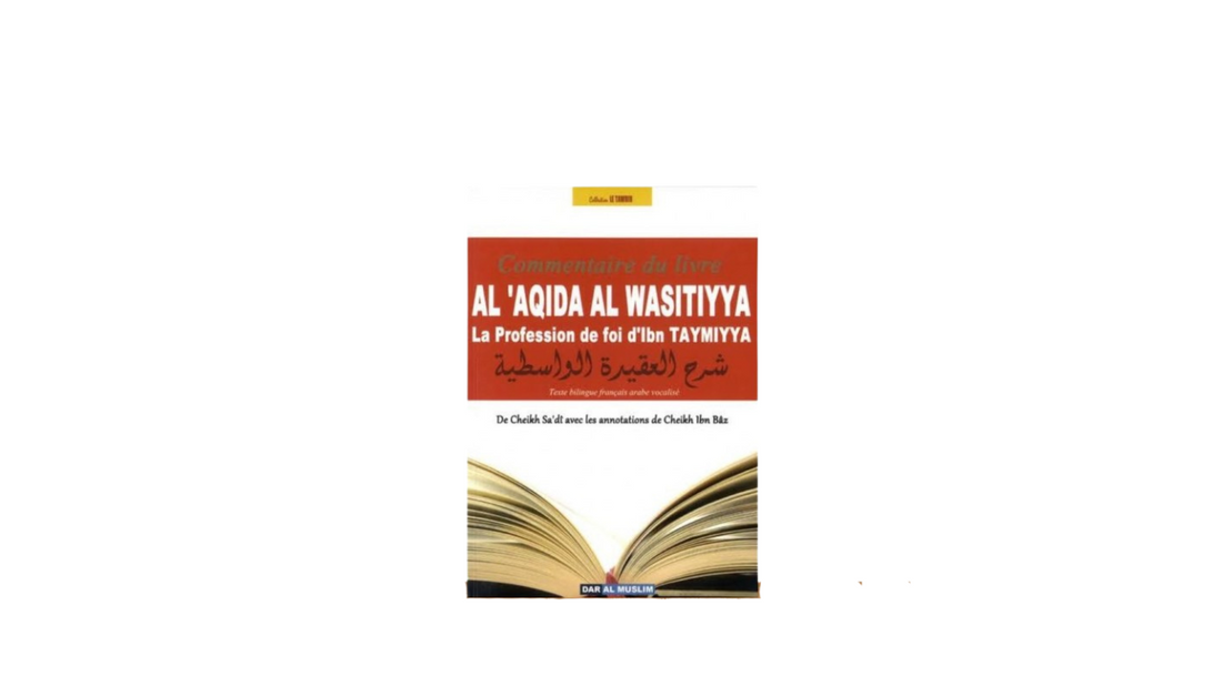 AL ‘AQUIDA AL-WASITIYYA (La profession de foi d’Ibn Taymiyya) – Commentaire de Sheikh Sa’âdi avec les annotations de Sheikh Ibn Baz – Editions Dar Al Muslim