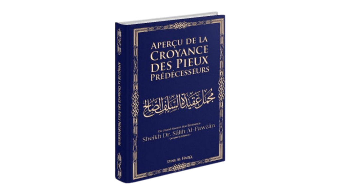 APERCU DE LA CROYANCE DES PIEUX PREDECESSEURS – de Sheikh Al-Fawzan – Editions Dine Al Haqq