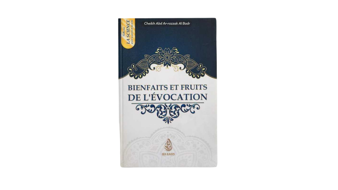 BIENFAITS ET FRUITS DE L’EVOCATION – de Sheikh ‘Abd Razzaq Al Badr – Editions Ibn Badis