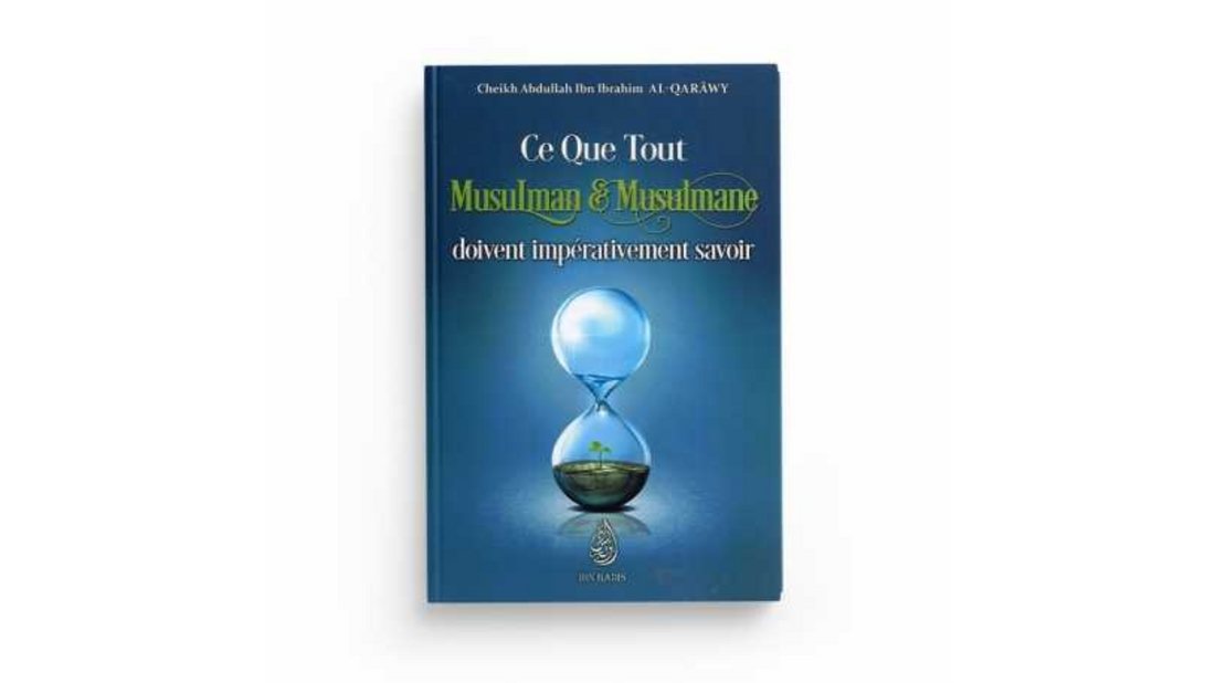 CE QUE TOUT MUSULMAN ET TOUTE MUSULMANE DOIVENT IMPÉRATIVEMENT SAVOIR – Sheikh Abdullah ibn Ibrahim Al – Qarawy