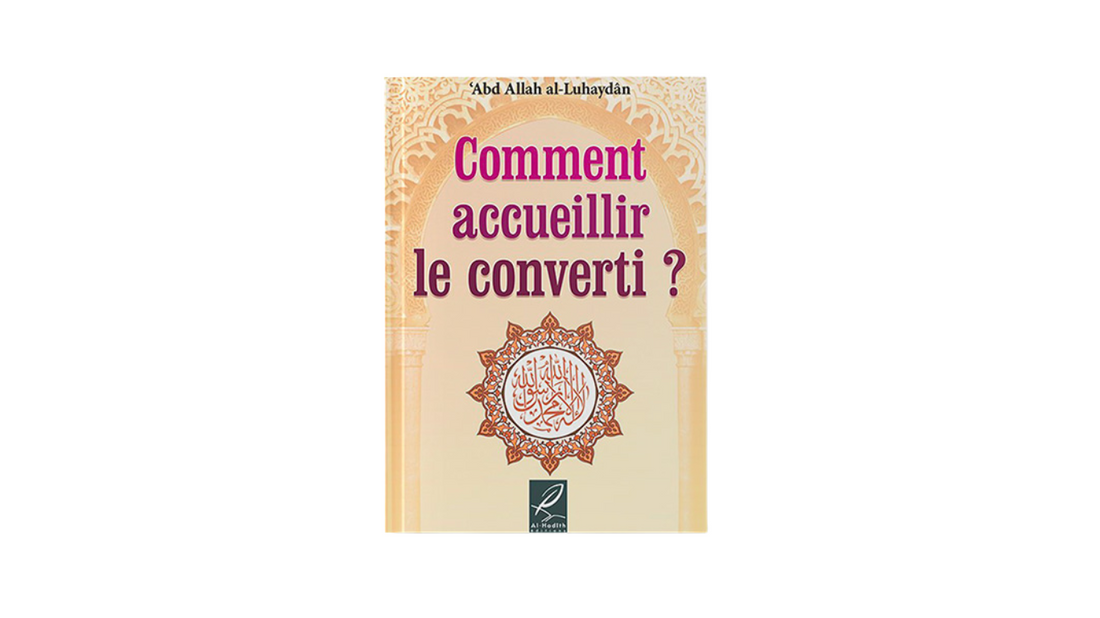 COMMENT ACCUEILLIR LE CONVERTI ? – de Sheikh ‘Abd Allah Al-Luhaydan – Editions Al Hadith