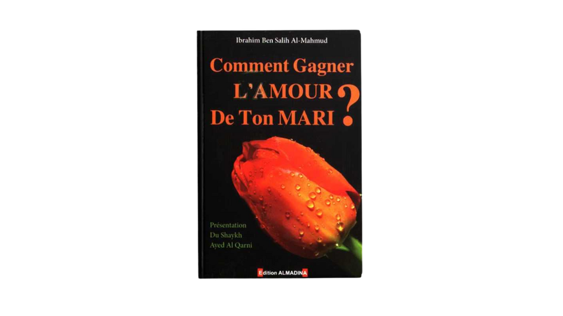 COMMENT GAGNER L’AMOUR DE TON MARI ? de Ibrahim Ben Salih Al Mahmud – Edition Al Madina