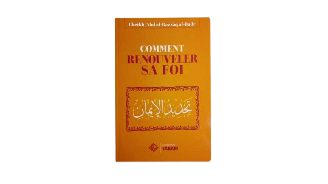 COMMENT RENOUVELER SA FOI – de Sheikh Abd’Al-Razzaq Al-Badr – Edition Tabari