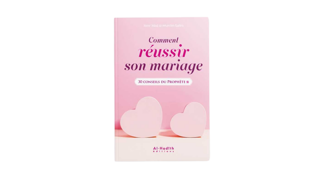 COMMENT REUSSIR SON MARIAGE : 30 CONSEILS DU PROPHETE – de ‘Amr ‘Abd Al Mun’im Salim – Edition Al Hadith