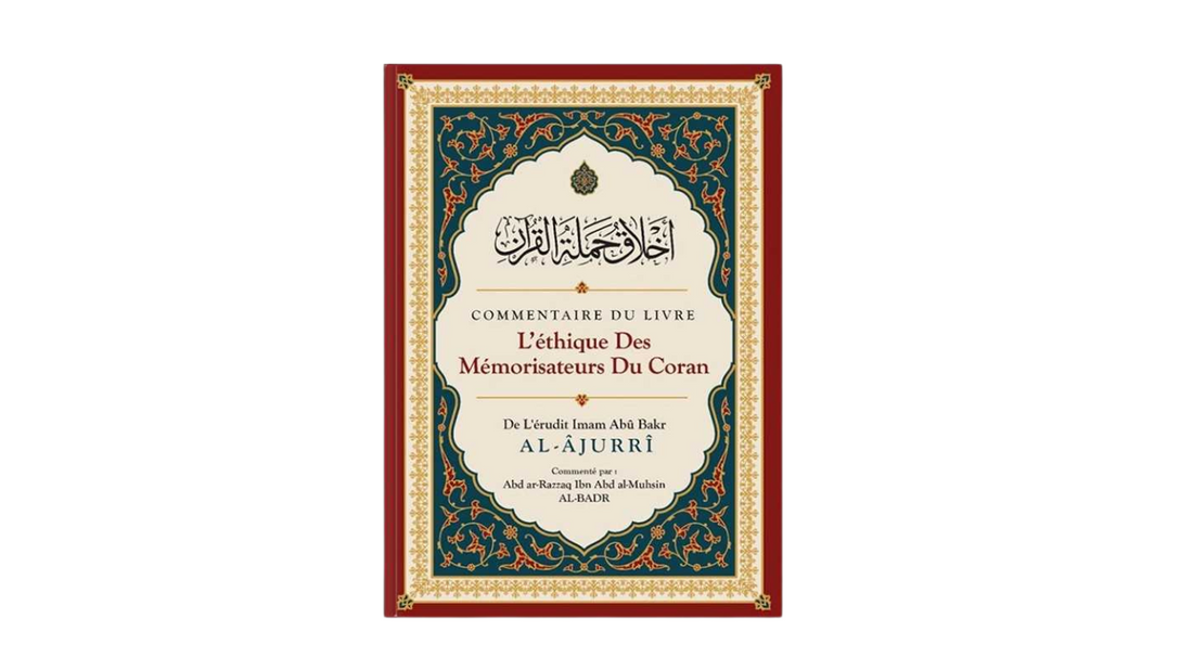 L’ETHIQUE DES MEMORISATEURS DU CORAN – de Sheikh Abû Bakr Al-Âjurri commenté par Sheikh Abd Ar-Razzaq Al Muhsin – Editions Ibn Badis