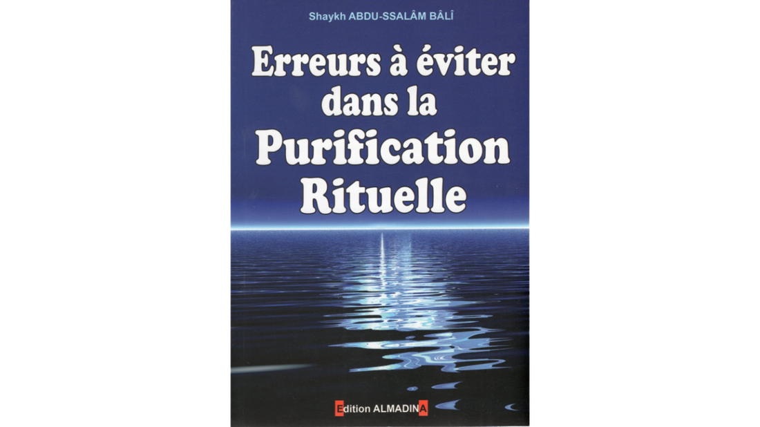 ERREURS A EVITER DANS LA PURIFICATION RITUELLE – de Sheikh Abdu Salam Bâli – Edition Al Madina