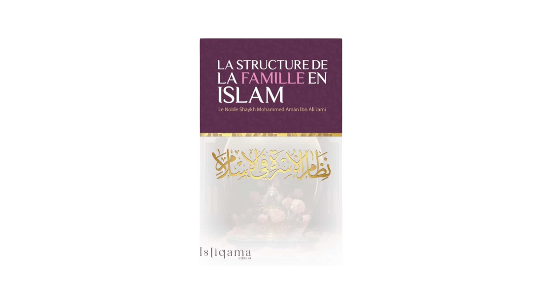 LA STRUCTURE DE LA FAMILLE EN ISLAM – De Sheikh Mohammed Aman Ibn Ali Jami – Edition Istiqama