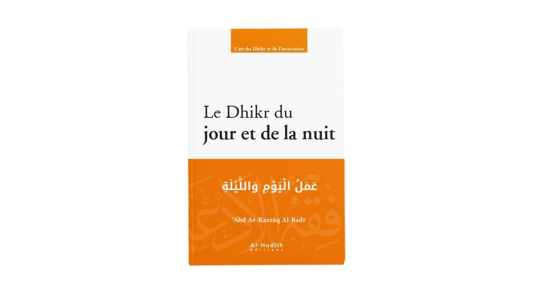 LE DHIKR DU JOUR ET DE LA NUIT – de Sheikh ‘Abdel Razzaq Al Badr – Editions Al Hadith