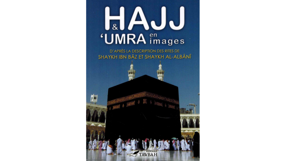 HAJJ & OMRA EN IMAGES – d’après la description des rites de Sheikh Ibn Bâz & Sheikh Al-Albani – Editions Tawbah