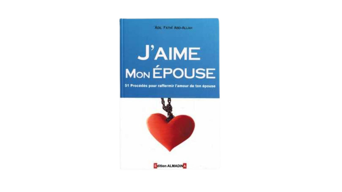 J’AIME MON ÉPOUSE ‘Adil Fatih Abd-Allah – Edition Al Madina