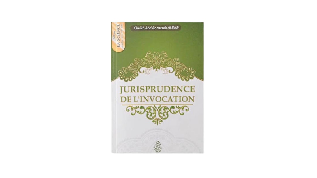 JURISPRUDENCE DE L’INVOCATION – de Sheikh ‘Abd Ar-Razzaq Al Badr – Editions Ibn Badis