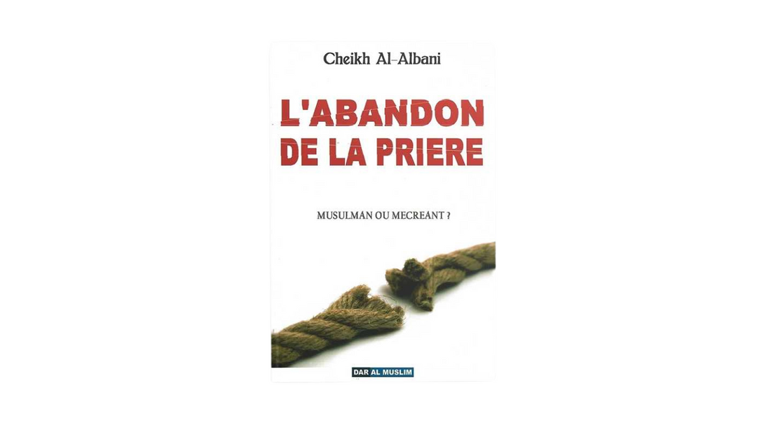 L’ABANDON DE LA PRIERE – de Sheikh Al Albani – Edition Dar Al Muslim