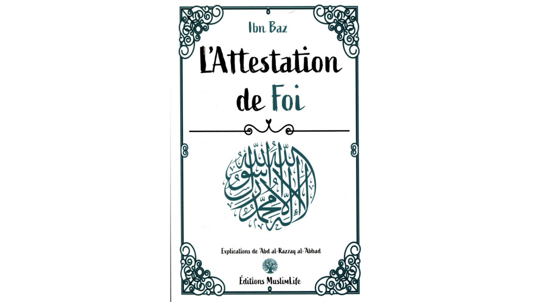 L’ATTESTATION DE FOI – Ibn Baz explication de Sheikh ‘Abd Razzaq Al Badr- Edition Muslimlife