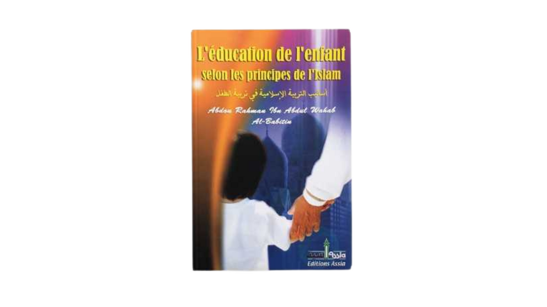 L’EDUCATION DE L’ENFANT SELON LES PRINCIPES DE L’ISLAM – de Abdou Rahman Ibn Abdul Wahab Al Babitin – Editions Assia