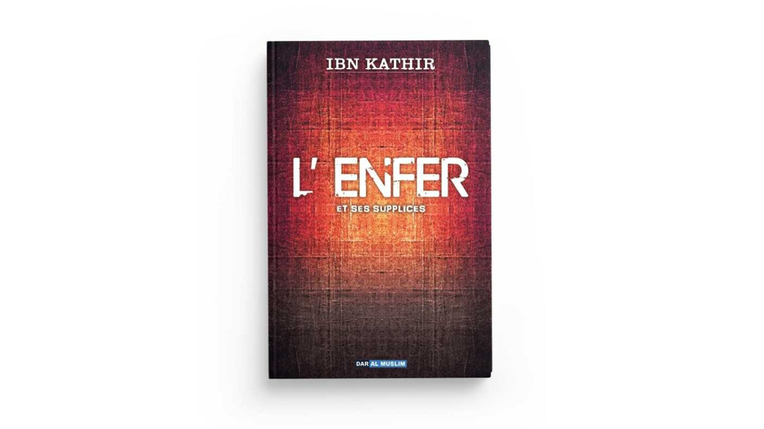 L’ENFER ET SES SUPPLICES – D’ibn Kathir – Edition Dar Al Muslim