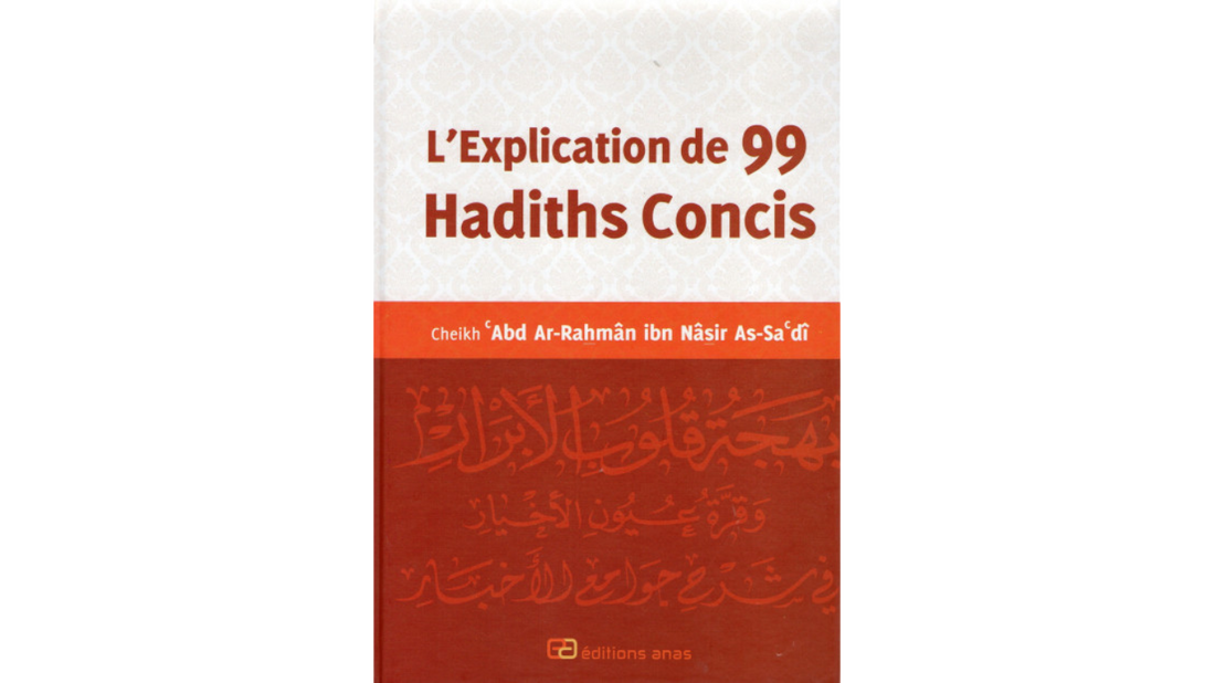 L’EXPLICATION DE 99 HADITHS CONCIS – de Sheik Sa’adi – Edition Anas