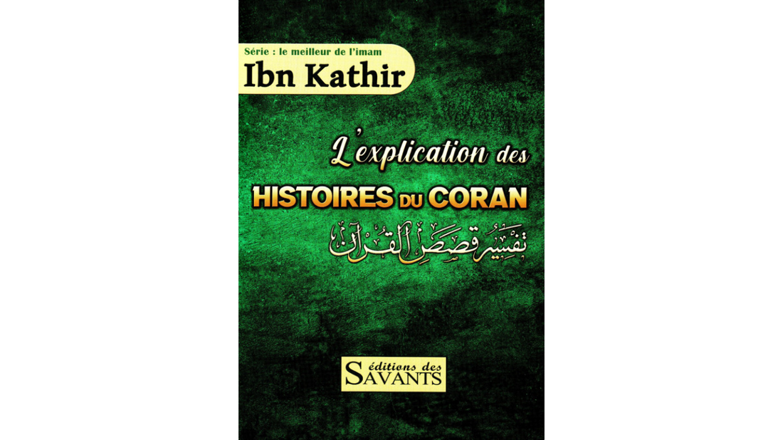 L’EXPLICATION DES HISTOIRES DU CORAN – D’Ibn Kathir – Edition Des Savants