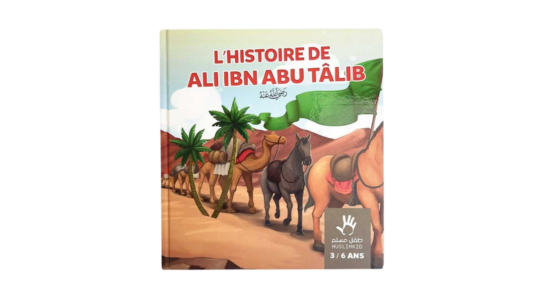 L’HISTOIRE DE ALI IBN ABU TÂLIB – 3 / 6 ANS – MUSLIMKID