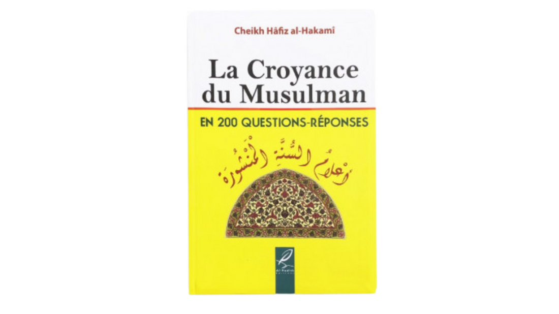 LA CROYANCE DU MUSULMAN – de Sheikh Hâfiz Al Hakamî – Edition Al Hadith
