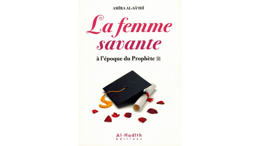 LA FEMME SAVANTE A L’EPOQUE DU PROPHETE – de Amira Al-Sâ’idi – Editions Al Hadith