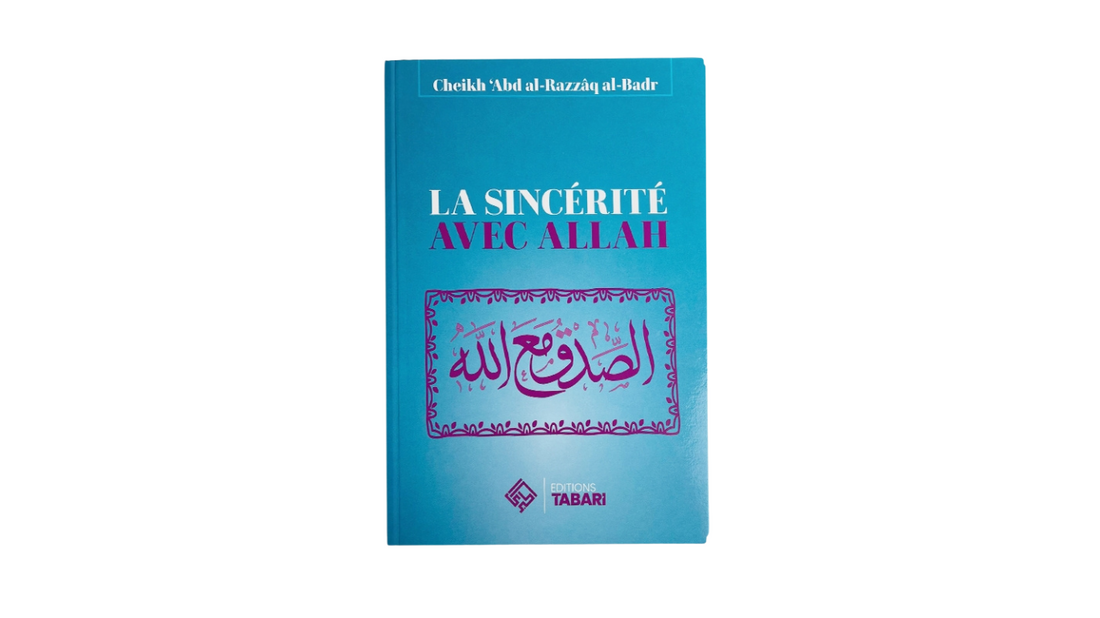 LA SINCERITE AVEC ALLAH – de Sheikh Abd’Al-Razzaq Al-Badr – Edition Tabari