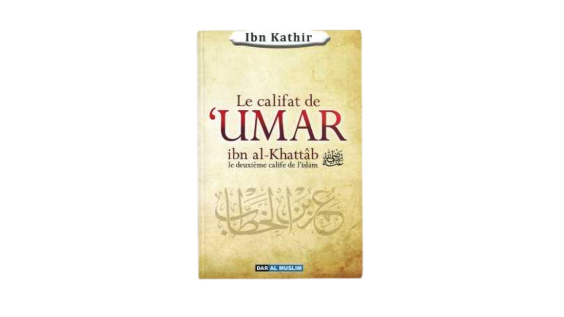 LE CALIFAT DE ‘UMAR LE DEUXIEME CALIFE DE L’ISLAM – d’Ibn Kathir – Editions Dar Al Muslim