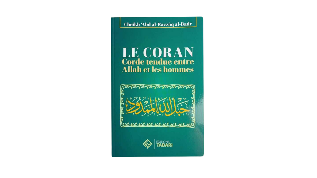 LE CORAN CORDE TENDUE ENTRE ALLAH ET LES HOMMES – De Sheikh Abd’Al-Razzaq Al-Badr – Edition Tabari