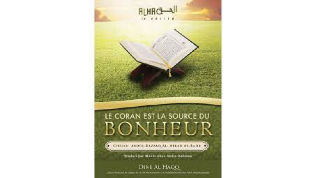 LE CORAN EST LA SOURCE DU BONHEUR- de Cheikh ‘Abdel-Mohsin Al-‘Abbâd Al-Badr – Edition Dine Al Haqq