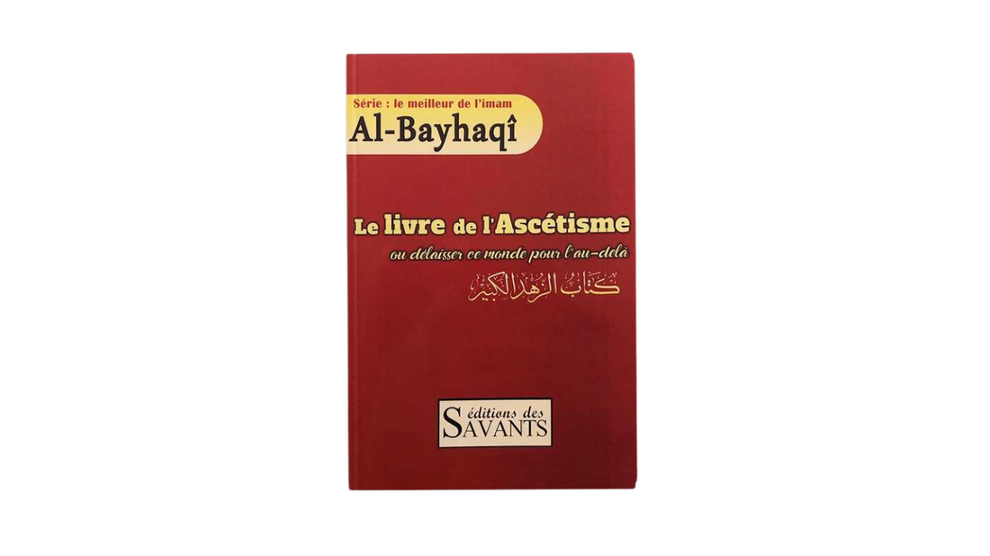 Le Livre De L’Ascétisme Ou Délaisser Ce Monde Pour L’au-Delà, Série : Le Meilleur De L’imam Al-Bayhaqi, Éditions Des Savants