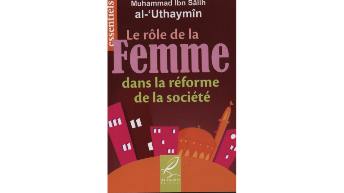 LE ROLE DE LA FEMME DANS LA REFORME DE LA SOCIETE – de Sheikh Utheymin – Edition Al Hadith