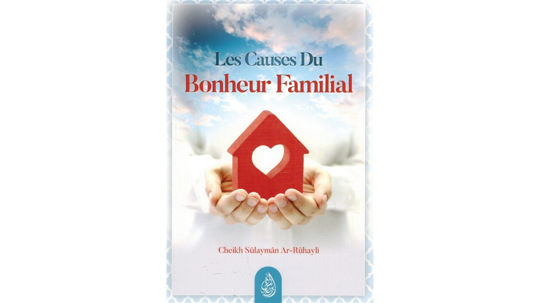 LES CAUSES DU BONHEUR FAMILIAL – de Sheikh Rouqayli – Edition Ibn Badis