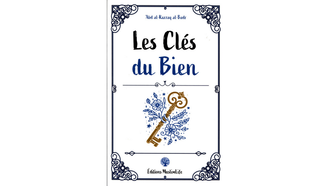 LES CLES DU BIEN – Sheikh ‘Abd AL Razzaq Al Badr