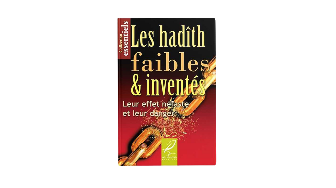 LES HADITHS FAIBLES ET INVENTES LEUR EFFET NEFASTE ET LEUR DANGER – Edition Al Hadith