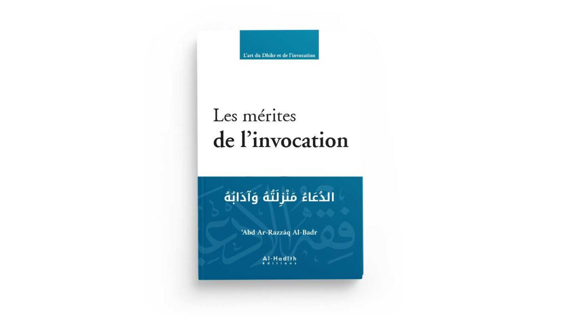 LES MÉRITES DE L’INVOCATION – de Sheikh ‘Abdel Razzaq Al Badr – Editions Al Hadith