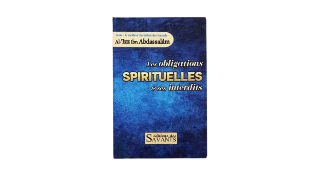 Les Obligations Spirituelles Et Ses Interdits, Série Le Meilleur Du Sultan Des Savants Al ‘Izz Ibn Abdassalâm – Editions des savants