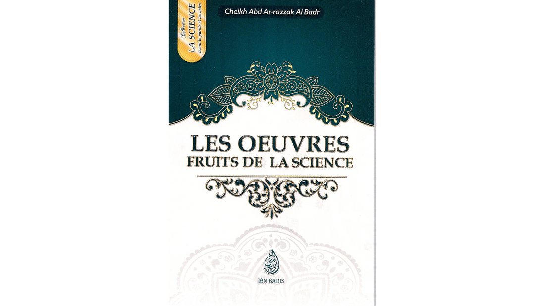 LES OEUVRES FRUITS DE LA SCIENCE – de Sheikh ‘Abd Ar-Razzaq Al Badr – Editions Ibn Badis