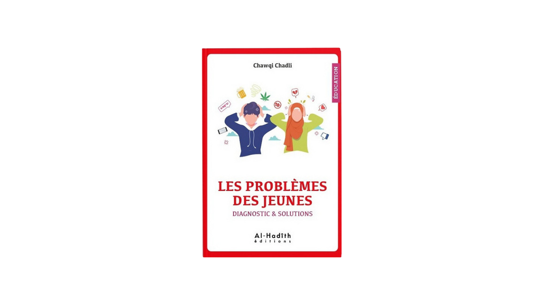 LES PROBLEMES DES JEUNES (DIAGNOSTIC & SOLUTIONS) – de Chawqi Chadli – Edition Al Hadith