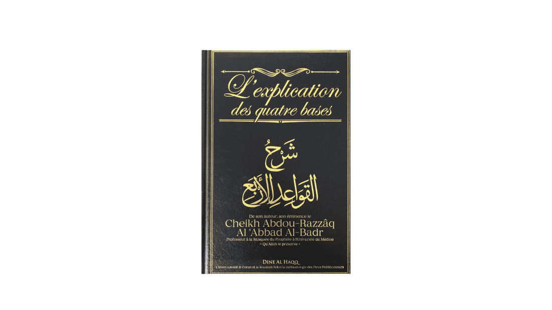 L’EXPLICATION DES QUATRE BASE – de Sheikh Abd Ar-Razzaq Al-Badr – Editions Dine Al Haqq