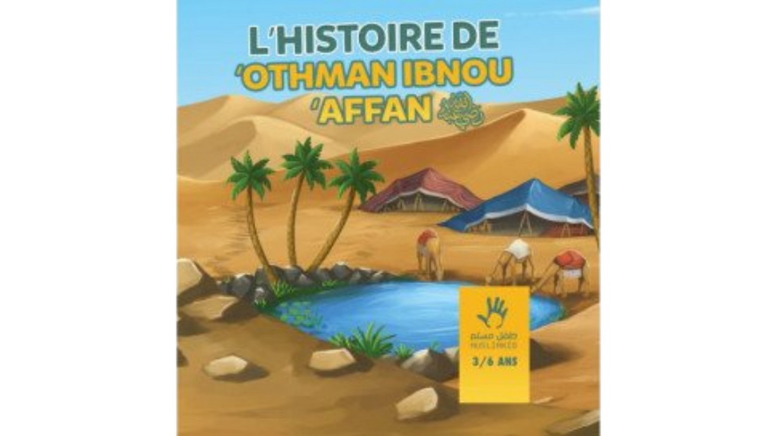 L’HISTOIRE DE OTHMAN IBN AFFAN – (3/6 ans) – Ibn Kathir – Editions Muslim Kids