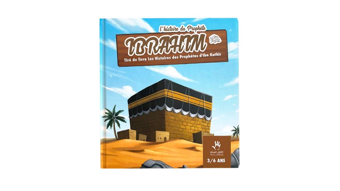 L’HiSTOIRE DU PROPHETE IBRAHIM (3/6ans) – Ibn Kathir – Editions Muslim Kids