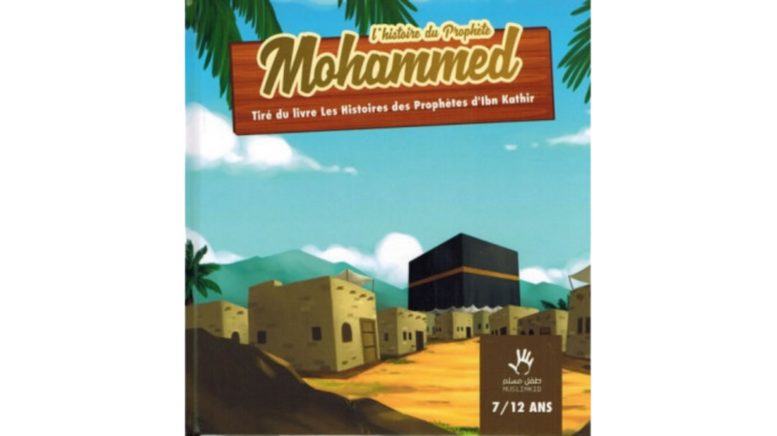L’HISTOIRE DU PROPHETE MOHAMMED (7/12 ans) – Ibn Kathir – Editions Muslim Kids